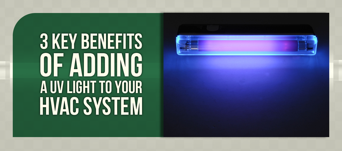 3 Key Benefits of Adding a UV Light to Your HVAC System