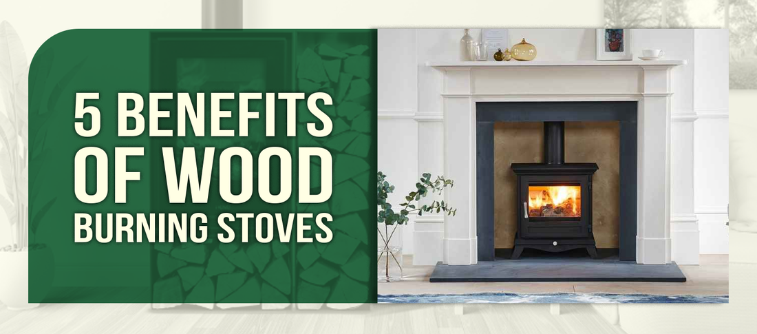 5 Benefits of Wood Burning Stoves: A Comprehensive Guide