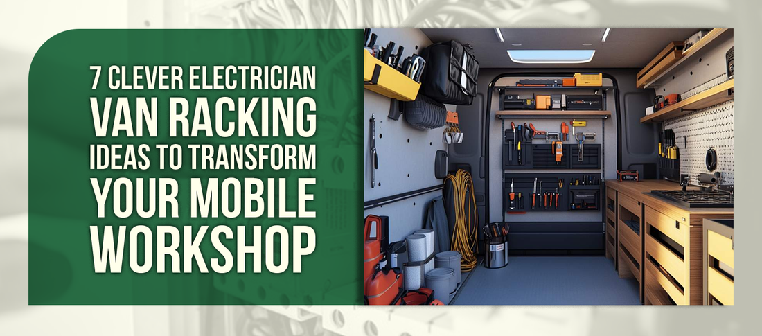 7 Clever Electrician Van Racking Ideas to Transform Your Mobile Workshop