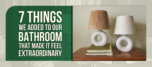 7 Things We Added to Our Bathroom That Made It Feel Extraordinary