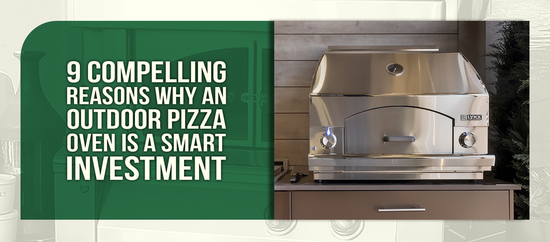 9 Compelling Reasons Why an Outdoor Pizza Oven Is a Smart Investment