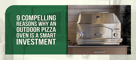 9 Compelling Reasons Why an Outdoor Pizza Oven Is a Smart Investment
