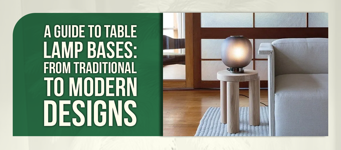 A Guide to Table Lamp Bases: From Traditional to Modern Designs