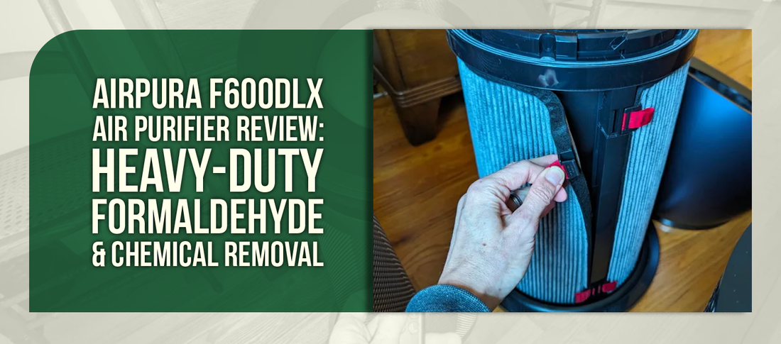 Airpura F600DLX Air Purifier Review: Heavy-Duty Formaldehyde & Chemical Removal