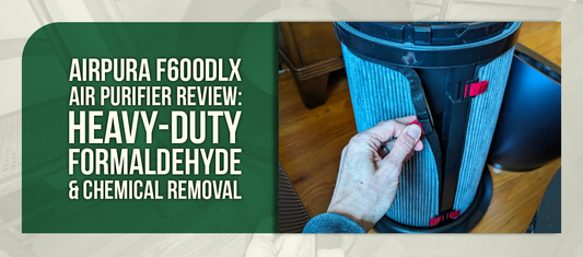 Airpura F600DLX Air Purifier Review: Heavy-Duty Formaldehyde & Chemical Removal