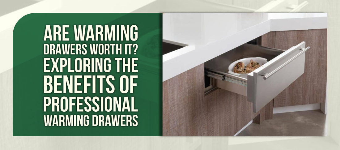 Are Warming Drawers Worth It? Exploring the Benefits of Professional Warming Drawers
