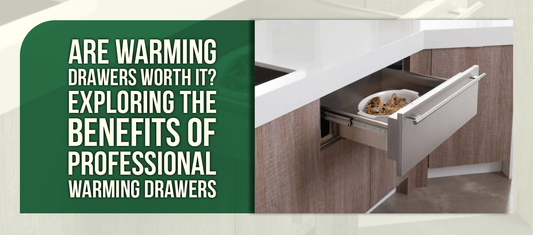 Are Warming Drawers Worth It? Exploring the Benefits of Professional Warming Drawers