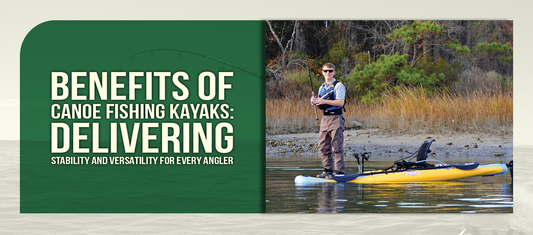Benefits of Canoe Fishing Kayaks: Delivering Stability and Versatility for Every Angler