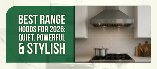 Best Range Hoods for 2026: Quiet, Powerful & Stylish