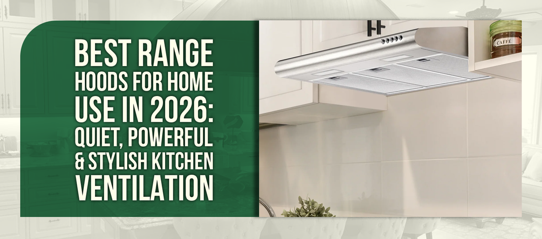 Best Range Hoods for Home Use in 2026: Quiet, Powerful & Stylish Kitchen Ventilation