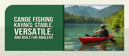 Canoe Fishing Kayaks: Stable, Versatile, and Built for Anglers