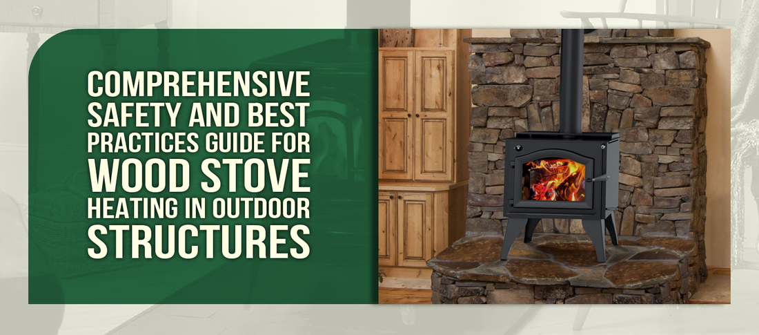 Comprehensive Safety and Best Practices Guide for Wood Stove Heating in Outdoor Structures