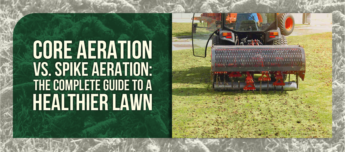 Core Aeration vs. Spike Aeration: The Complete Guide to a Healthier Lawn