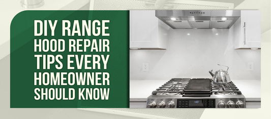 DIY Range Hood Repair Tips Every Homeowner Should Know