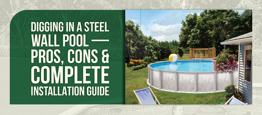 Digging in a Steel Wall Pool — Pros, Cons & Complete Installation Guide
