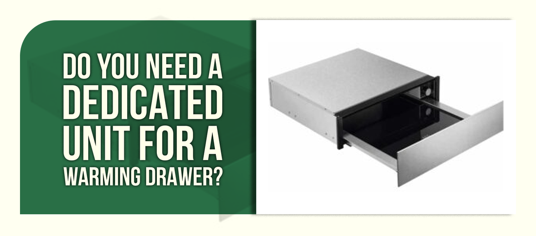 Do You Need a Dedicated Unit for a Warming Drawer?