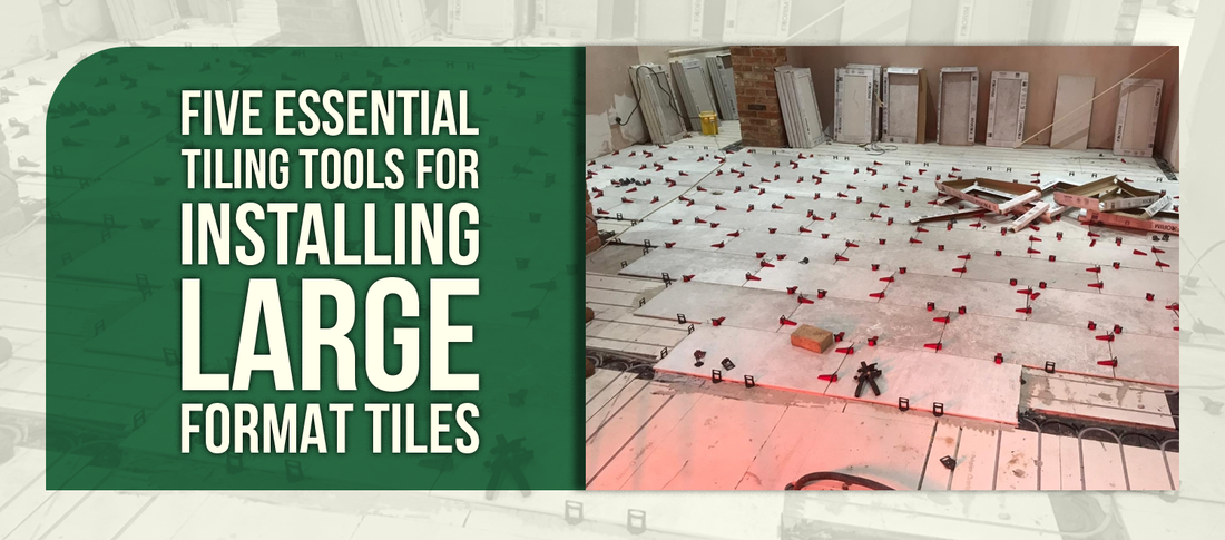 Five Essential Tiling Tools for Installing Large Format Tiles