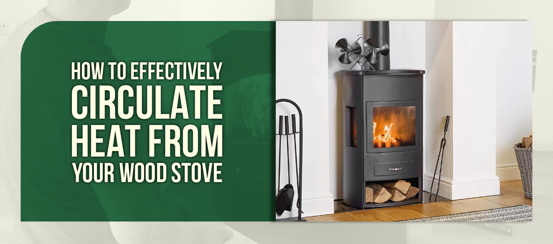 How To Effectively Circulate Heat From Your Wood Stove