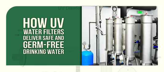 How UV Water Filters Deliver Safe and Germ-Free Drinking Water