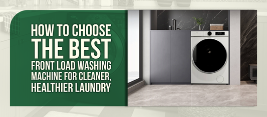 How to Choose the Best Front Load Washing Machine for Cleaner, Healthier Laundry