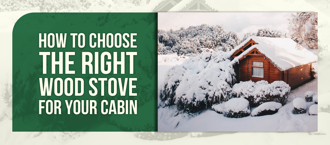 How to Choose the Right Wood Stove for Your Cabin