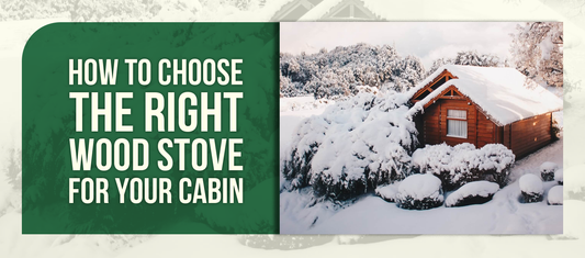 How to Choose the Right Wood Stove for Your Cabin