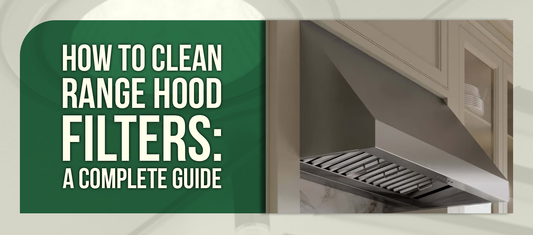 How to Clean Range Hood Filters: A Complete Guide