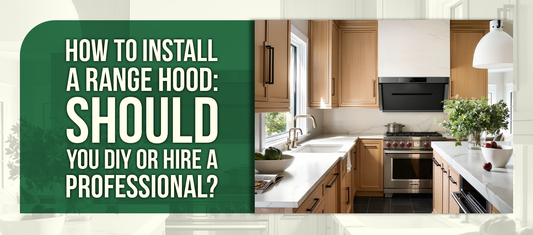 How to Install a Range Hood: Should You DIY or Hire a Professional?