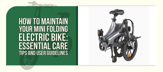 How to Maintain Your Mini Folding Electric Bike: Essential Care Tips and User Guidelines