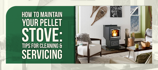 How to Maintain Your Pellet Stove: Tips for Cleaning & Servicing