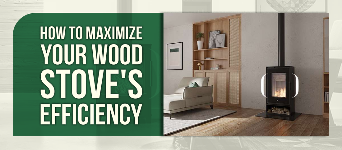 How to Maximize Your Wood Stove's Efficiency