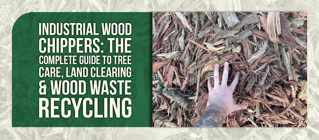 Industrial Wood Chippers: The Complete Guide to Tree Care, Land Clearing & Wood Waste Recycling