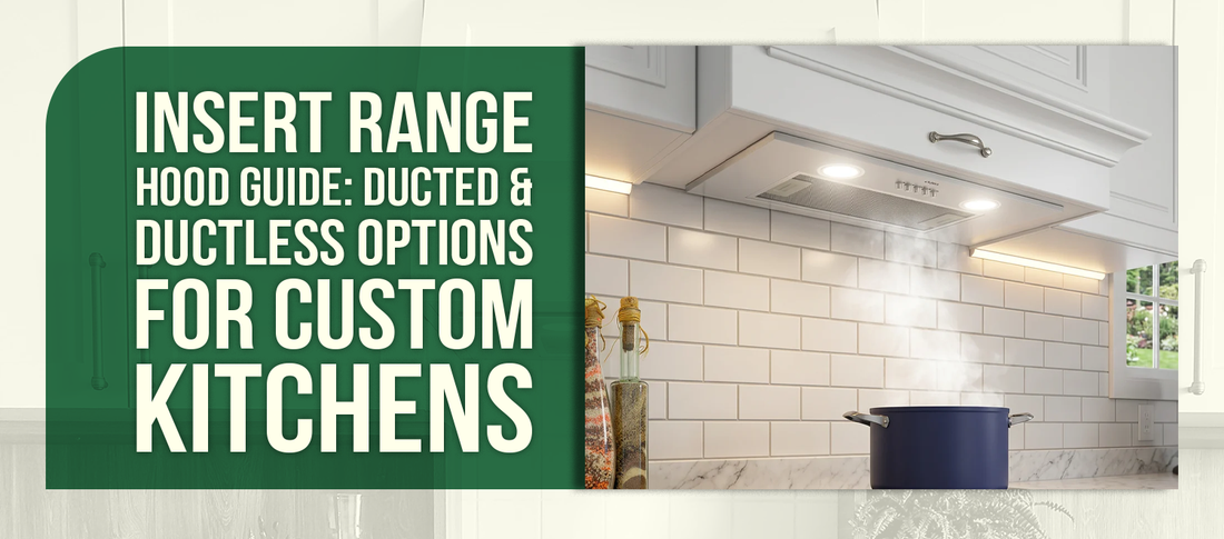 Insert Range Hood Guide: Ducted & Ductless Options for Custom Kitchens