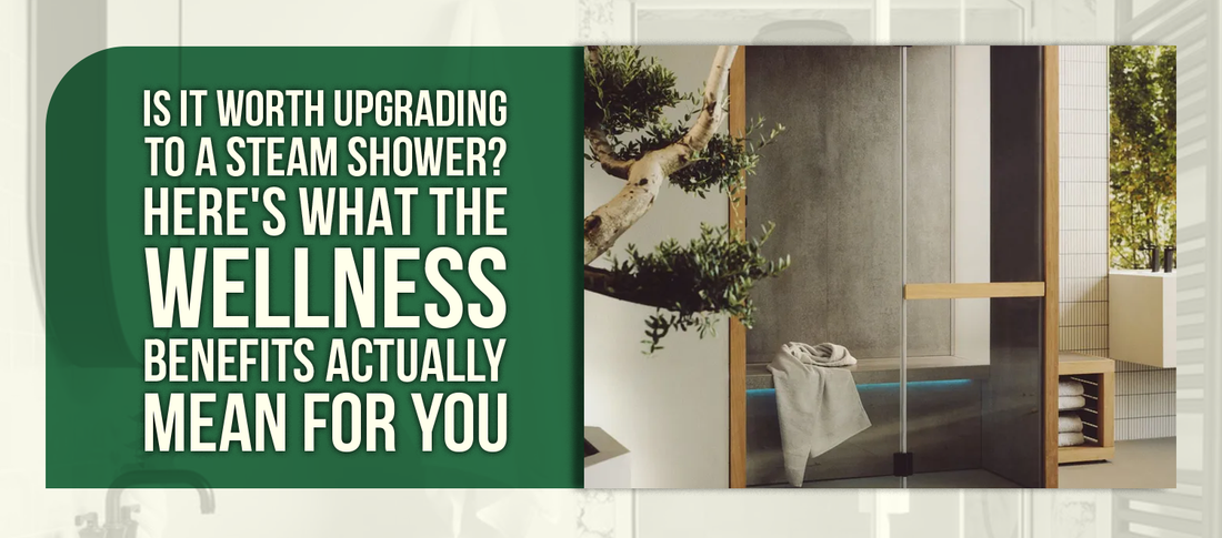 Is It Worth Upgrading to a Steam Shower? Here's What the Wellness Benefits Actually Mean for You