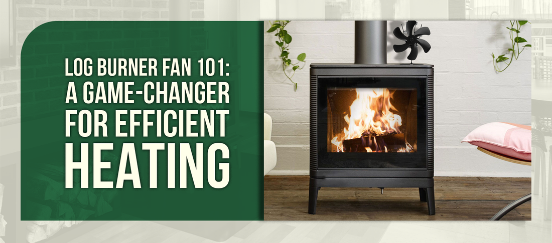 Log Burner Fan 101: A Game-Changer for Efficient Heating