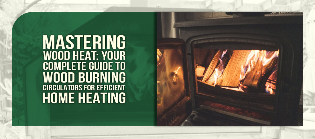 Mastering Wood Heat: Your Complete Guide to Wood Burning Circulators for Efficient Home Heating
