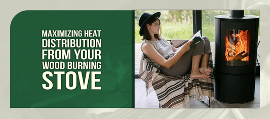 Maximizing Heat Distribution from Your Wood Burning Stove