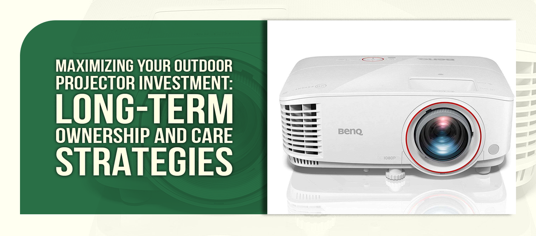 Maximizing Your Outdoor Projector Investment: Long-Term Ownership and Care Strategies