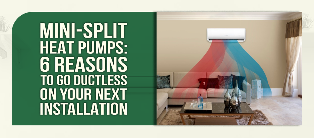 Mini-Split Heat Pumps: 6 Reasons to Go Ductless on Your Next Installation