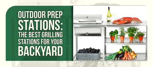 Outdoor Prep Stations: The Best Grilling Stations for Your Backyard