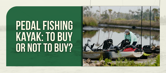 Pedal Fishing Kayak: To Buy or Not to Buy?