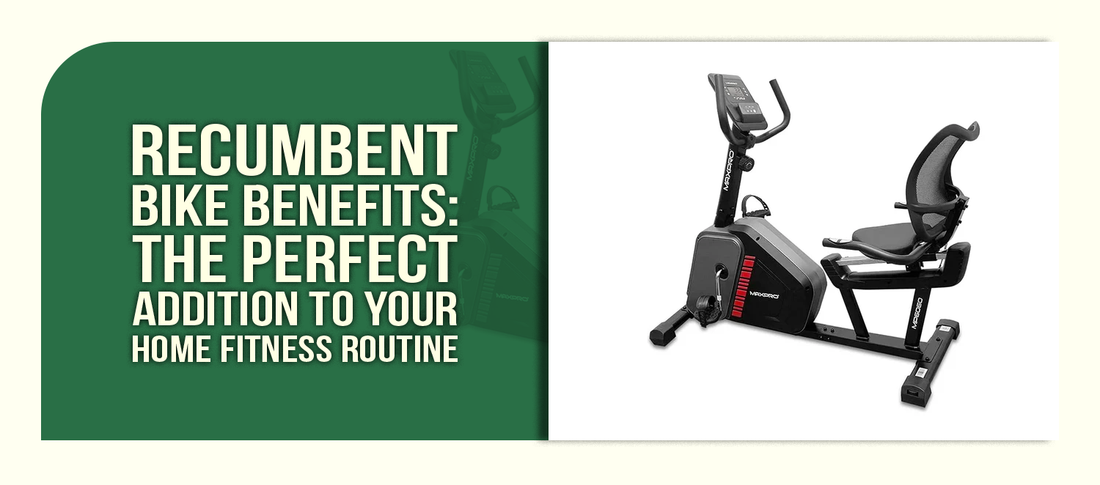 Recumbent Bike Benefits: The Perfect Addition to Your Home Fitness Routine