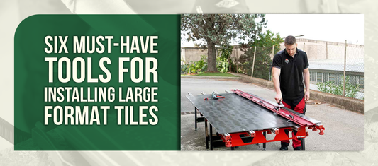 Six Must-Have Tools for Installing Large Format Tiles