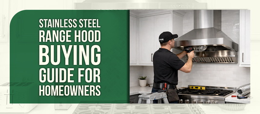 Stainless Steel Range Hood Buying Guide for Homeowners
