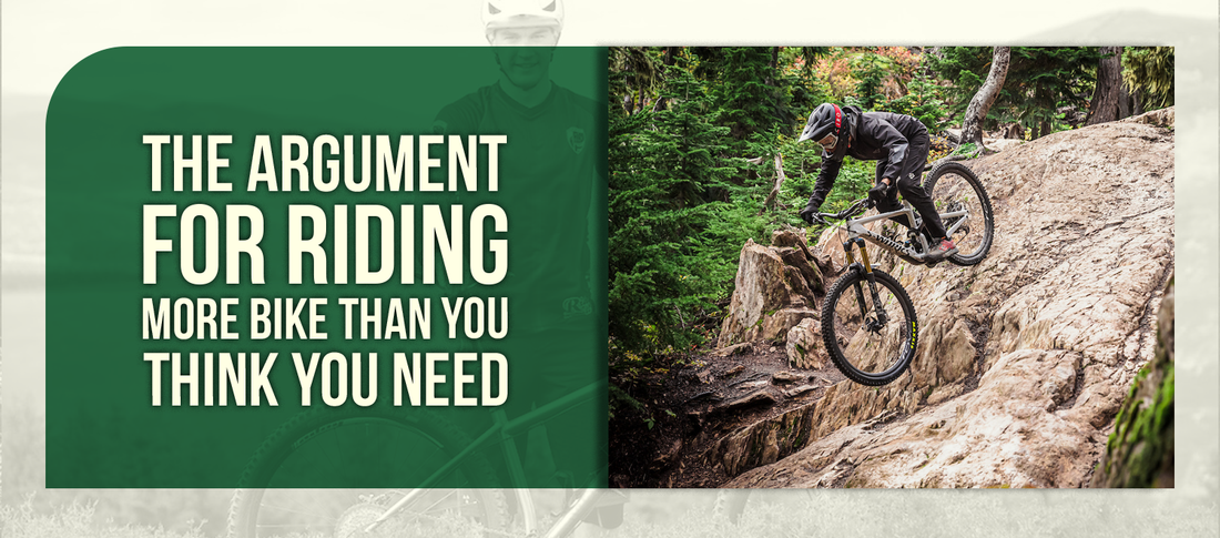 The Argument For Riding More Bike Than You Think You Need