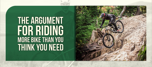 The Argument For Riding More Bike Than You Think You Need