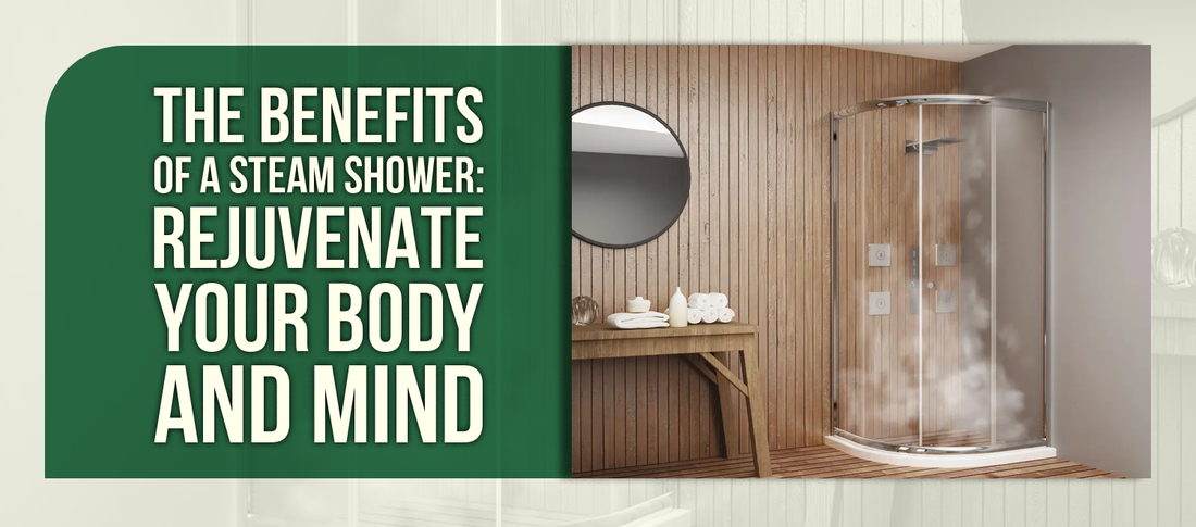 The Benefits of a Steam Shower: Rejuvenate Your Body and Mind