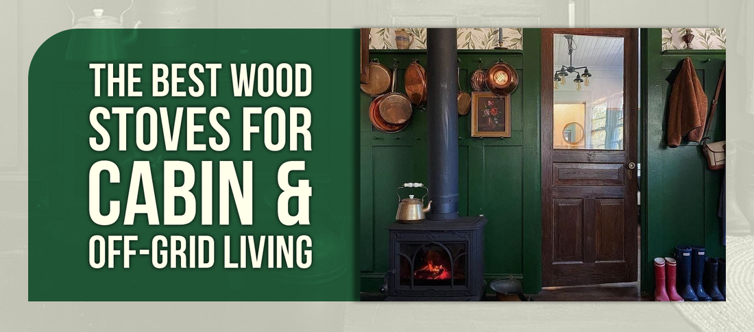 The Best Wood Stoves for Cabin  & Off-Grid Living