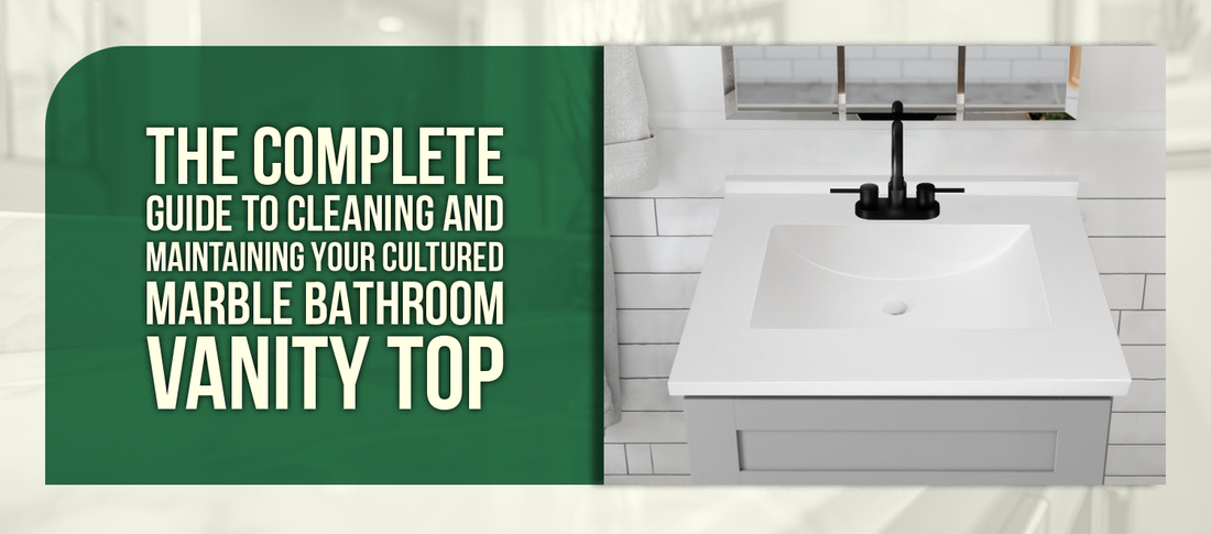 The Complete Guide to Cleaning and Maintaining Your Cultured Marble Bathroom Vanity Top