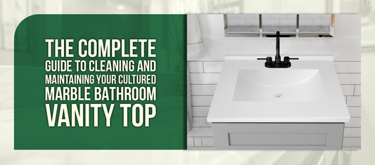 The Complete Guide to Cleaning and Maintaining Your Cultured Marble Bathroom Vanity Top